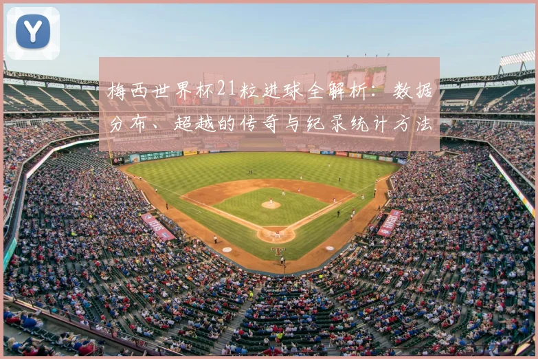梅西世界杯21粒进球全解析：数据分布、超越的传奇与纪录统计方法